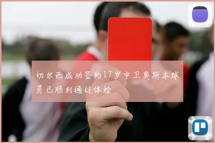 切尔西成功签约17岁中卫奥斯本球员已顺利通过体检
